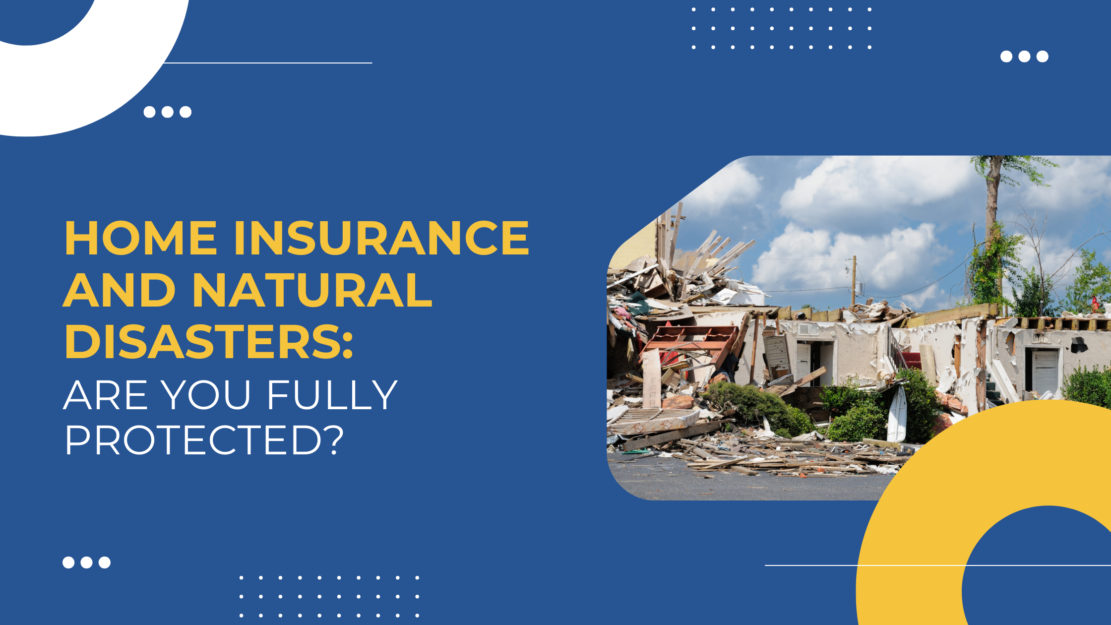 Read more about the article Home Insurance and Natural Disasters: Are You Fully Protected?