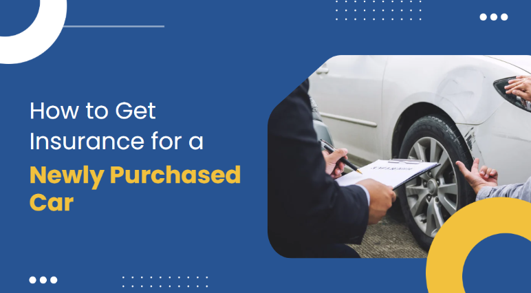 How to Get Insurance for a Newly Purchased Car: Quick Guide.